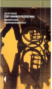 Żeby umarło przede mną. Opowieści matek niepełnosprawnych dzieci. Reportaż - tantis.pl