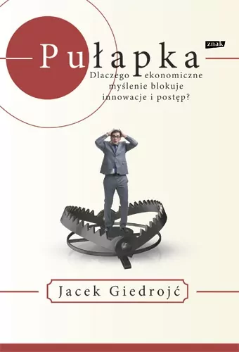 Pułapka. Dlaczego ekonomiczne myślenie blokuje innowacje i postęp? - tantis.pl