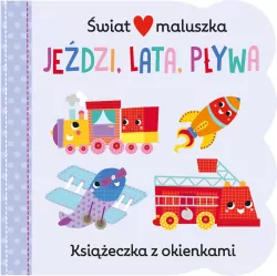Świat maluszka. Jeździ, lata, pływa. Książeczka z okienkami