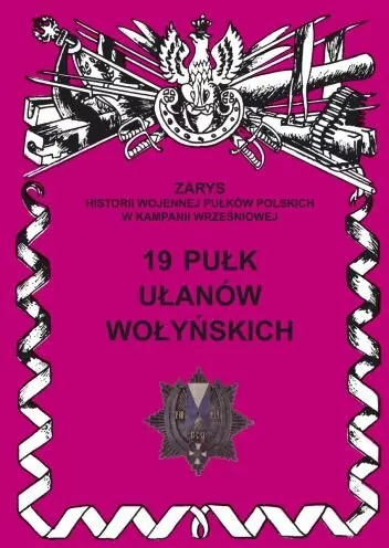19 Pułk Ułanów Wołyńskich Zarys Historii Wojennej Pułków Polskich w Kampanii Wrześniowej - tantis.pl