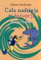 Cała nadzieja w korupcji. Felietony i rysunki - tantis.pl