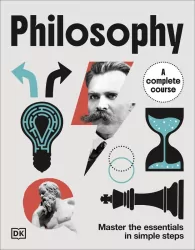 Philosophy A Complete Course. Master the Essentials in Simple Steps