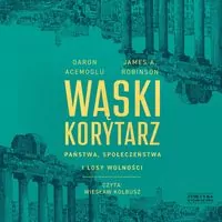 Wąski korytarz. Państwa, społeczeństwa i losy wolności. Audiobook - tantis.pl