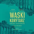 Wąski korytarz. Państwa, społeczeństwa i losy wolności. Audiobook - tantis.pl