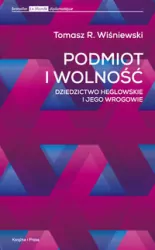 Podmiot i wolność. Dziedzictwo heglowskie i jego wrogowie