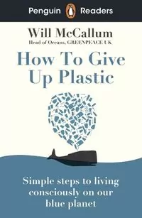 How to Give Up Plastic. Penguin Readers Level 5 wer. angielska - tantis.pl