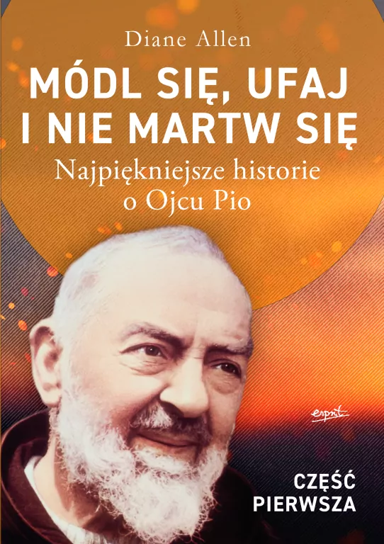 Módl się, ufaj i nie martw się. Najpiękniejsze historie o Ojcu Pio wyd. 2025 - tantis.pl