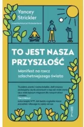 To jest nasza przyszłość. Manifest na rzecz szlachetniejszego świata