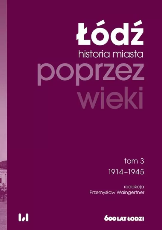 Łódź poprzez wieki Historia miasta. 1914-1945. Tom 3 - tantis.pl