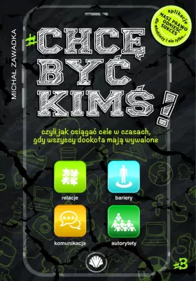 Chcę być kimś! Czyli jak osiągać cele w czasach, gdy wszyscy dookoła mają wywalone. Tom 3