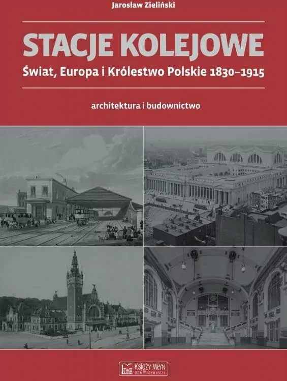 Stacje kolejowe. Świat, Europa i Królestwo Polskie 1830-1915 - tantis.pl