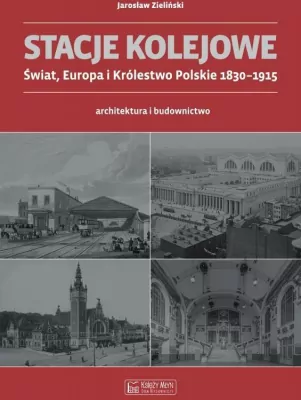 Stacje kolejowe. Świat, Europa i Królestwo Polskie 1830-1915