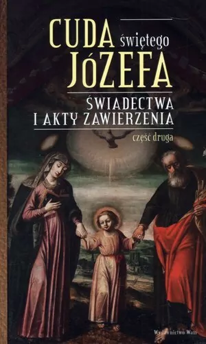 Cuda Świętego Józefa. Świadectwa i akty zawierzenia. Część 2 - tantis.pl