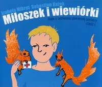 Miłoszek i wiewiórki. Bajki o udzielaniu pierwszej pomocy. Część 1 - tantis.pl