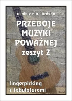 Przeboje muzyki poważnej. Ukulele dla każdego. Zeszyt 2