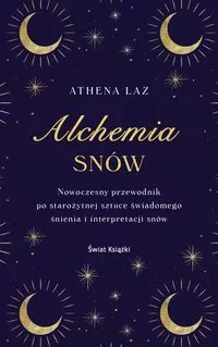 Alchemia snów. Nowoczesny przewodnik po starożytnej sztuce świadomego śnienia i interpretacji snów