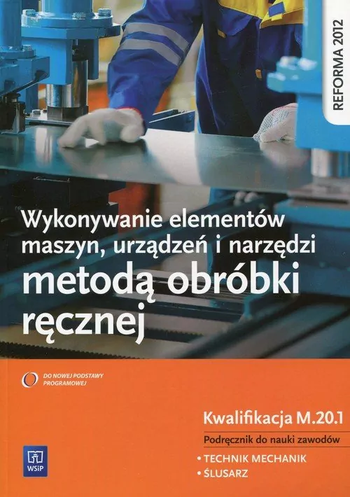 Wykonywanie elementów maszyn, urządzeń i narzędzi metodą obróbki ręcznej. Kwalifikacja MEC.08. Podręcznik do nauki zawodów technik mechanik i ślusarz - tantis.pl