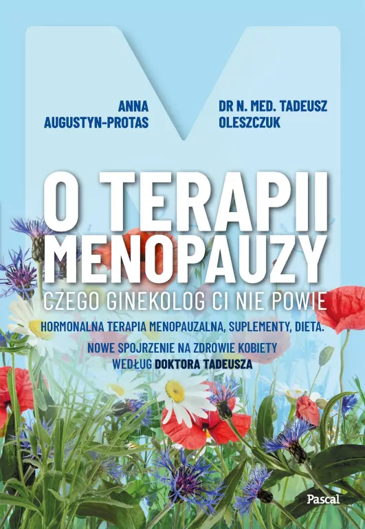 O terapii menopauzy. Czego ginekolog ci nie powie. Hormonalna terapia menopauzalna, suplementy, dieta. Nowe spojrzenie na zdrowie kobiety według doktora Tadeusza - tantis.pl