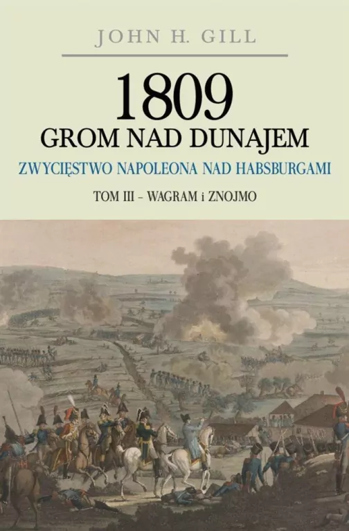Wagram i Znojmo. 1809 Grom nad Dunajem Zwycięstwo Napoleona nad Habsurgami. Tom 3 - tantis.pl