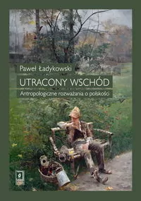 Utracony Wschód. Antropologiczne rozważania o polskości - tantis.pl