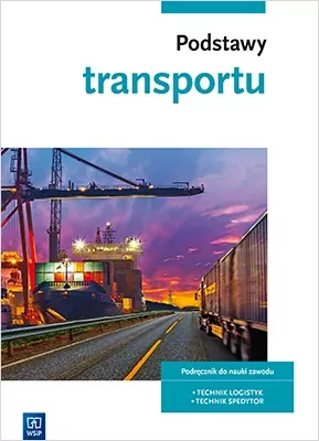 Podstawy transportu. Podręcznik do nauki zawodów z branży logistyczno-spedycyjnej. Szkoła ponadgimnazjalna - tantis.pl