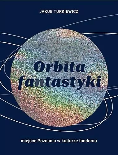 Orbita fantastyki. Miejsce Poznania w kulturze fandomu - tantis.pl