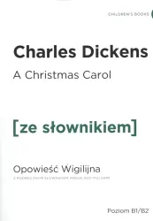 A Christmas Carol. Opowieść Wigilijna z podręcznym słownikiem angielsko-polskim. Poziom B1/B2. Ze słownikiem