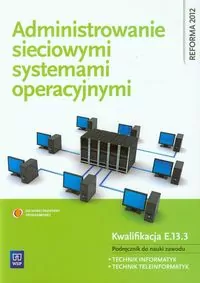 Administrowanie sieciowymi systemami operacyjnymi. Podręcznik do nauki zawodu. Technik informatyk. Technik teleinformatyk. Kwalifikacja E.13.3 - tantis.pl