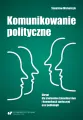 Komunikowanie polityczne. Skrypt dla studentów dziennikarstwa i komunikacji społecznej oraz politologii - tantis.pl