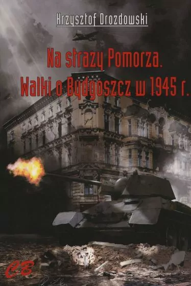 Na straży Pomorza. Walki o Bydgoszcz w 1945 r. - tantis.pl