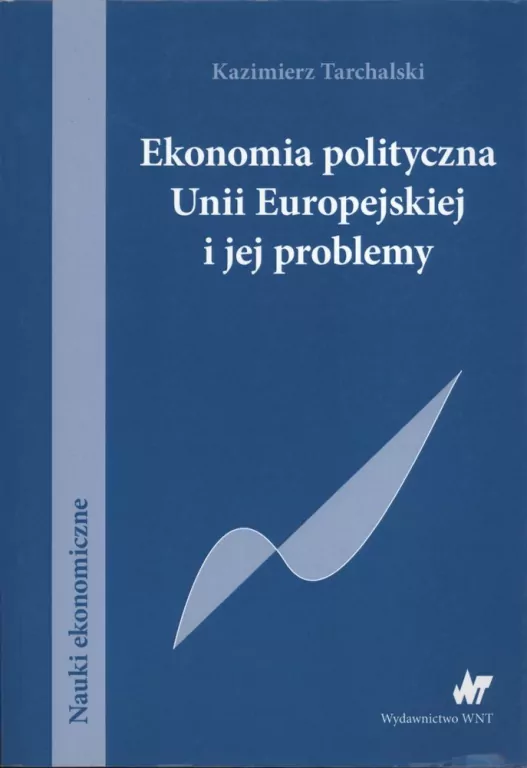 Ekonomia polityczna Unii Europejskiej i jej problemy. Nauki ekonomiczne - tantis.pl