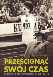 Prześcignąć swój czas. Kariera Ireny Szewińskiej od kulis. Biblioteka Przeglądu Sportowego