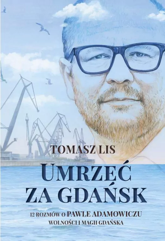 Umrzeć za Gdańsk. 12 rozmów o Pawle Adamowiczu wolności i magii Gdańska - tantis.pl
