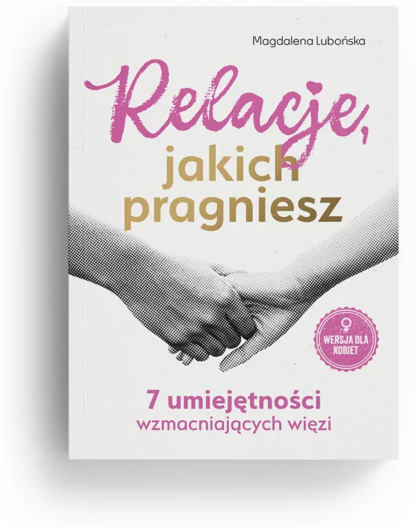 Relacje, jakich pragniesz. 7 umiejętności wzmacniających więzi. Bliżej siebie - tantis.pl