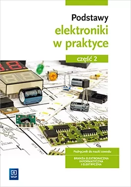 Podstawy elektroniki w praktyce. Podręcznik do nauki zawodu. Branża elektroniczna, informatyczna i elektryczna. Część 2 - tantis.pl