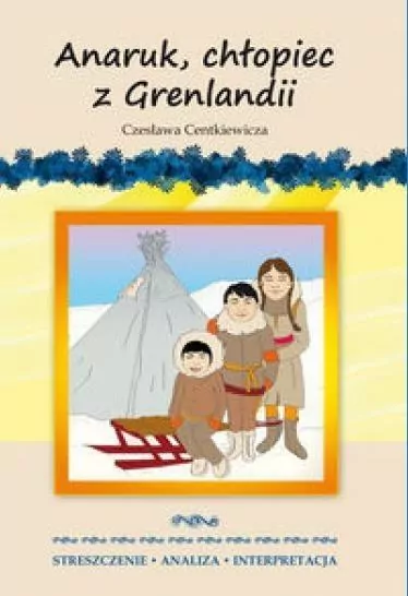 Anaruk, chłopiec z Grenlandii. Streszczenie - analiza - interpretacja - tantis.pl