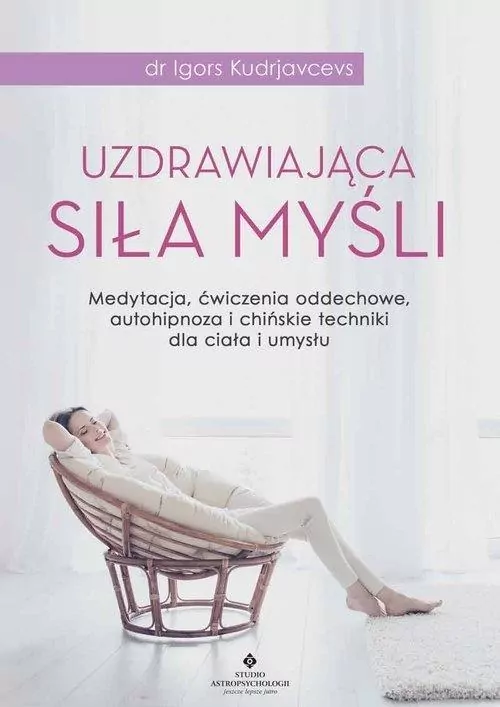 Uzdrawiająca siła myśli. Medytacja, ćwiczenia oddechowe, autohipnoza i chińskie techniki dla ciała i umysłu - tantis.pl