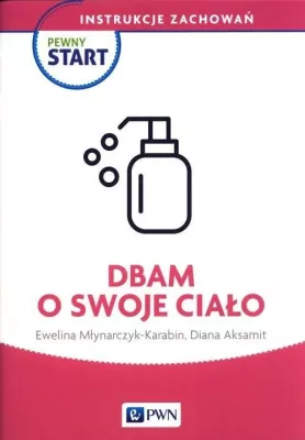 Pewny start. Instrukcje zachowań. Dbam o swoje ciało