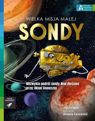 Wielka misja małej sondy. Niezwykła podróż sondy New Horizons przez Układ Słoneczny. Akademia mądrego dziecka