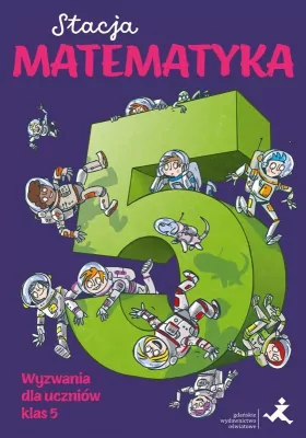 Stacja Matematyka. Wyzwania dla uczniów klas 5