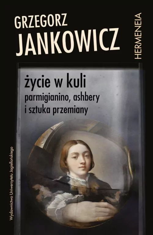 Życie w kuli. Parmigianino, Ashbery i sztuka przemiany - tantis.pl