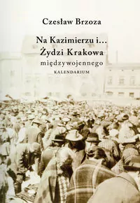 Na Kazimierzu i... Żydzi Krakowa międzywojennego - tantis.pl