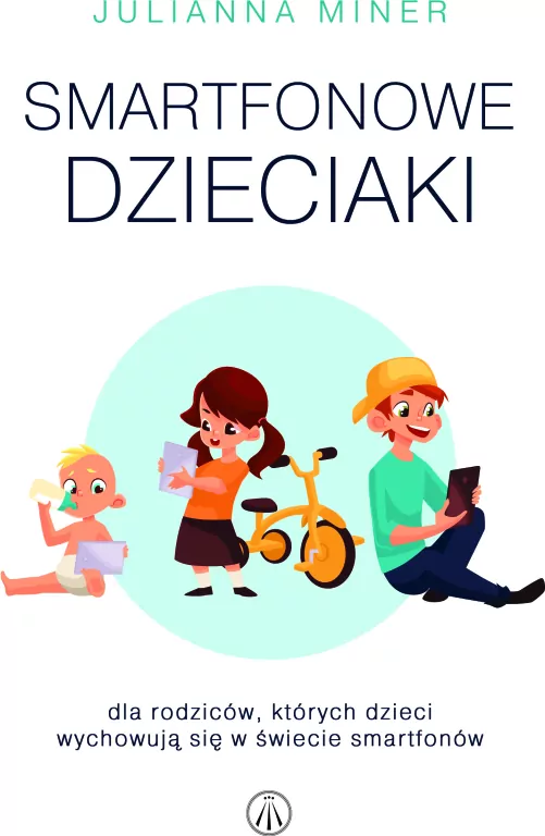 Smartfonowe dzieciaki. Dla rodziców, których dzieci wychowują się w świecie smartfonów - tantis.pl