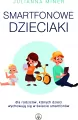 Smartfonowe dzieciaki. Dla rodziców, których dzieci wychowują się w świecie smartfonów - tantis.pl
