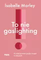 To nie gaslighting. O nadużywaniu języka terapii w relacjach - tantis.pl