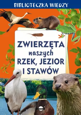 Zwierzęta naszych rzek, jezior i stawów. Biblioteczka wiedzy