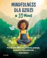 Mindfulness dla dzieci w 10 minut. Proste ćwiczenia na poczucie spokoju, szczęście i koncentrację - tantis.pl