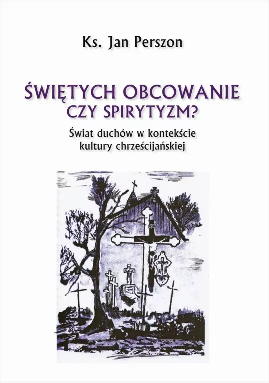 Świętych obcowanie czyli spirytyzm? Świat duchów w kontekście kultury chrześcijańskiej - tantis.pl