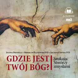 Gdzie jest twój Bóg? Szukając Stwórcy zmysłami. Audiobook