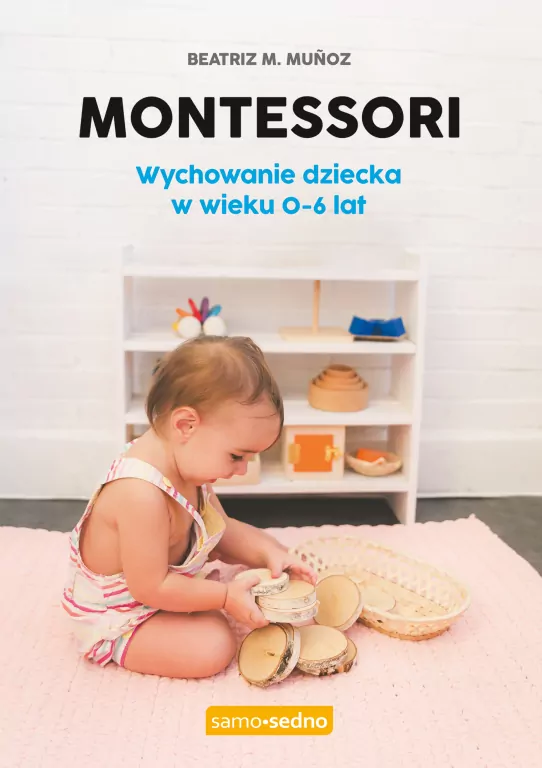 Montessori. Wychowanie dziecka w wieku 0-6 lat. Samo sedno - tantis.pl